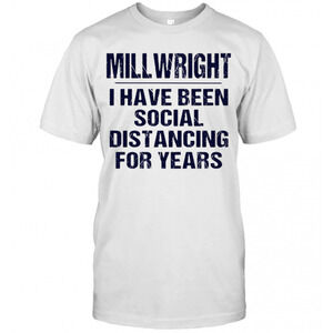 Millwright I Have Been Social Distancing For Years T-Shirt
